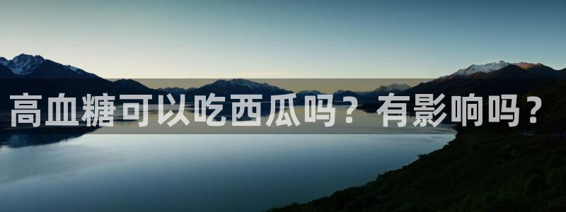 51吃瓜备用线路:高血糖可以吃西瓜吗?有影响吗?
