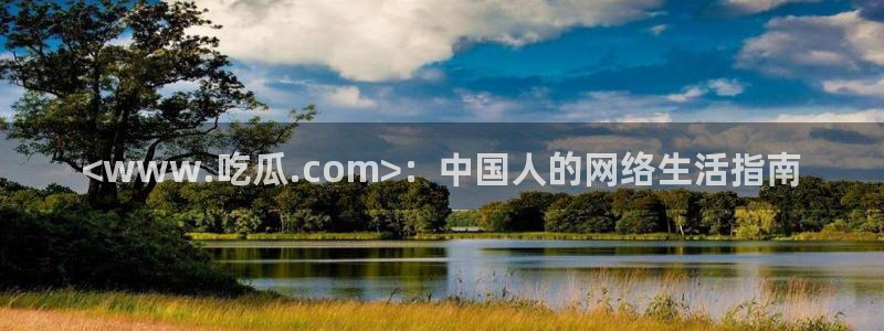 51全网更新最快最全的吃瓜网:<www.吃瓜.com>:中国人的网络生活指南