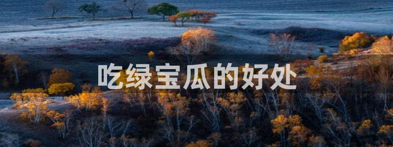 各种网红爆料吃瓜网站:吃绿宝瓜的好处