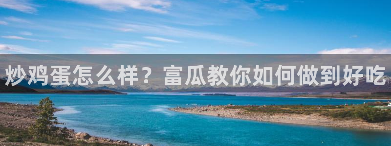 taipeinana51吃瓜:炒鸡蛋怎么样?富瓜教你如何做到好吃